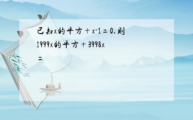 已知x的平方+x-1=0,则1999x的平方+3998x=