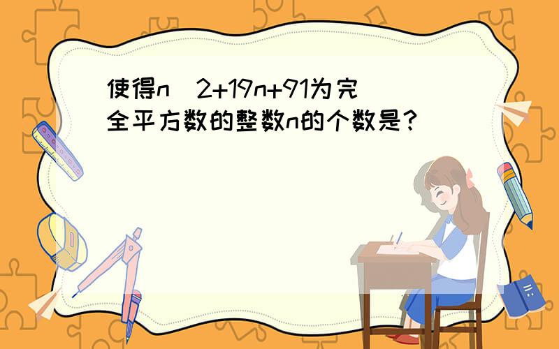 使得n^2+19n+91为完全平方数的整数n的个数是?