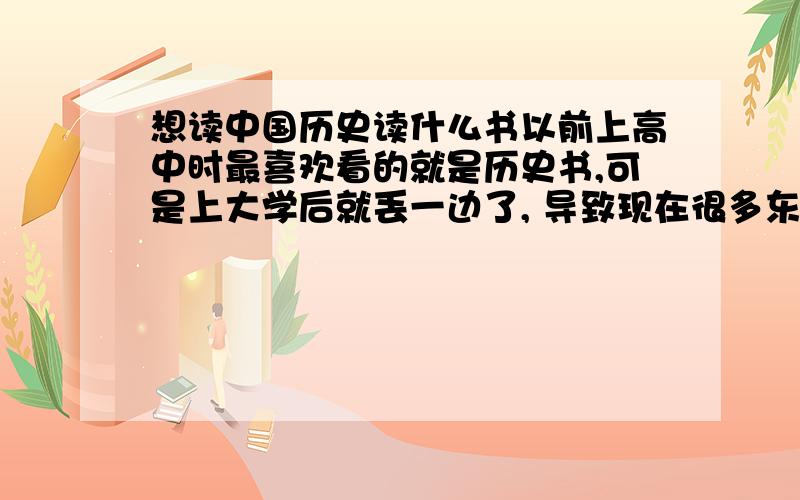 想读中国历史读什么书以前上高中时最喜欢看的就是历史书,可是上大学后就丢一边了, 导致现在很多东西都忘了.现在想重新读读历史,想先从中国历史看起,但不知道有什么书好一些,主要是真