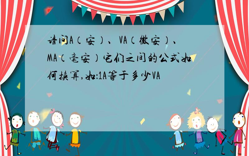 请问A（安）、VA（微安）、MA（毫安）它们之间的公式如何换算,如：1A等于多少VA