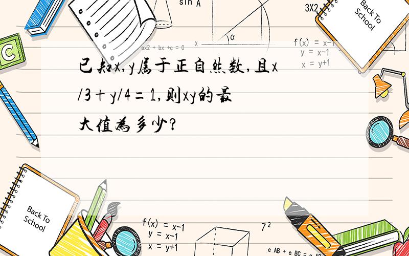 已知x,y属于正自然数,且x/3+y/4=1,则xy的最大值为多少?