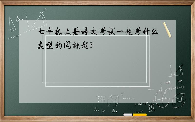 七年级上册语文考试一般考什么类型的阅读题?