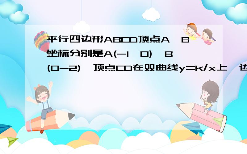 平行四边形ABCD顶点A、B坐标分别是A(-1,0),B(0-2),顶点CD在双曲线y=k/x上,边AD交y