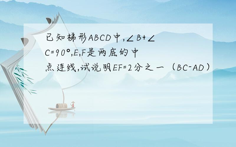 已知梯形ABCD中,∠B+∠C=90°,E,F是两底的中点连线,试说明EF=2分之一（BC-AD）