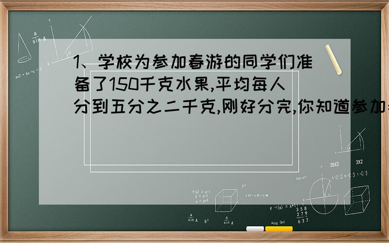 1、学校为参加春游的同学们准备了150千克水果,平均每人分到五分之二千克,刚好分完,你知道参加春游的共有多少名同学么?2、我国名航部门规定：儿童乘坐国际航班的票价是成人票价的二分