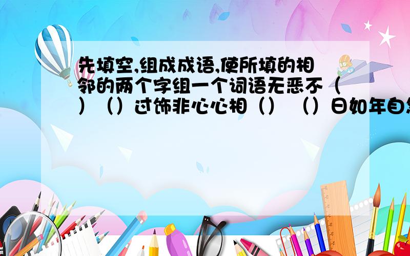 先填空,组成成语,使所填的相邻的两个字组一个词语无恶不（）（）过饰非心心相（） （）日如年自怨自（） （）出于蓝擒贼擒（） （）妙惟肖下里（）人 （）碧辉煌万古长（） （）底捞