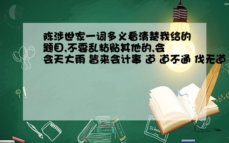 陈涉世家一词多义看清楚我给的题目,不要乱粘贴其他的,会 会天大雨 皆来会计事 道 道不通 伐无道 等 等死,死国可乎 公等遇雨 数 扶苏以数谏故 数言欲亡 故 扶苏以数谏故 广故数言欲亡 将