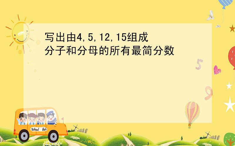 写出由4,5,12,15组成分子和分母的所有最简分数