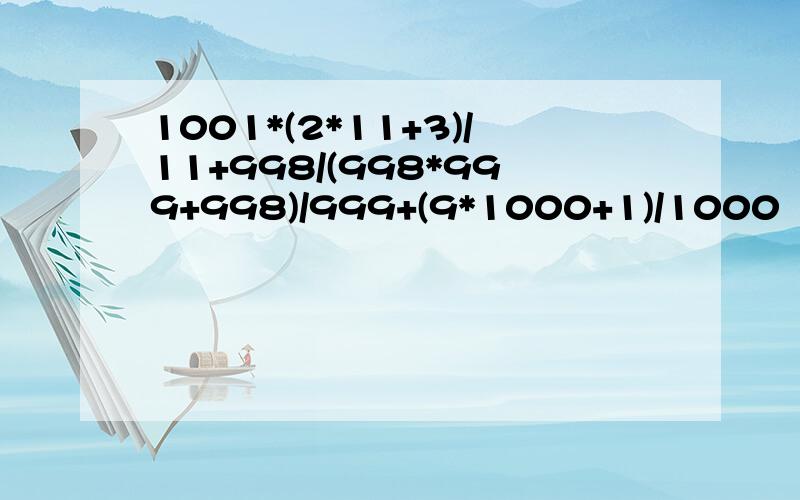 1001*(2*11+3)/11+998/(998*999+998)/999+(9*1000+1)/1000