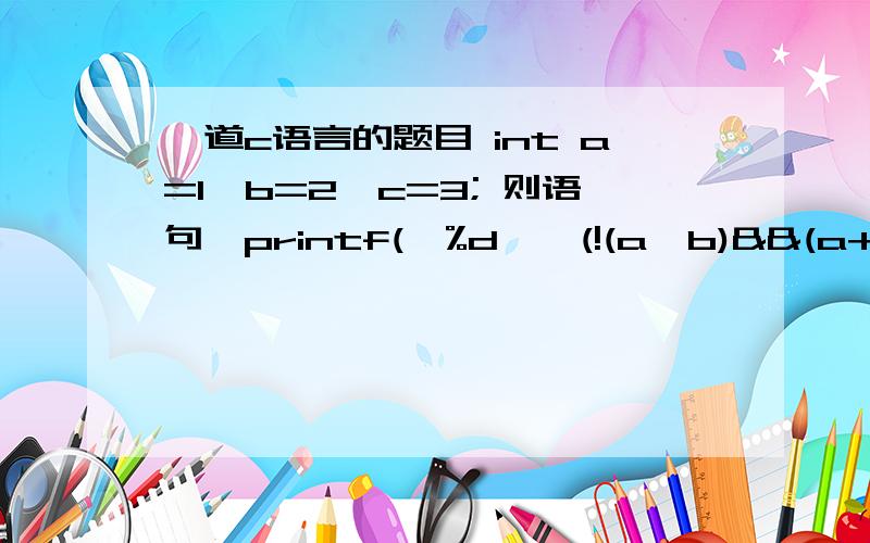 一道c语言的题目 int a=1,b=2,c=3; 则语句