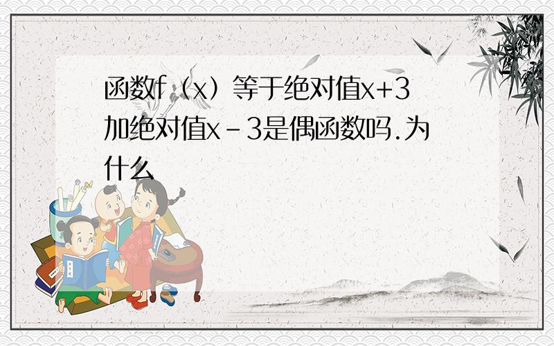 函数f（x）等于绝对值x+3加绝对值x-3是偶函数吗.为什么