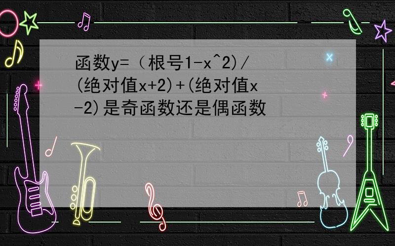 函数y=（根号1-x^2)/(绝对值x+2)+(绝对值x-2)是奇函数还是偶函数