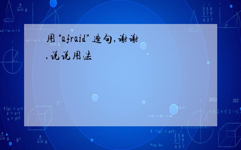 用“afraid”造句,谢谢,说说用法