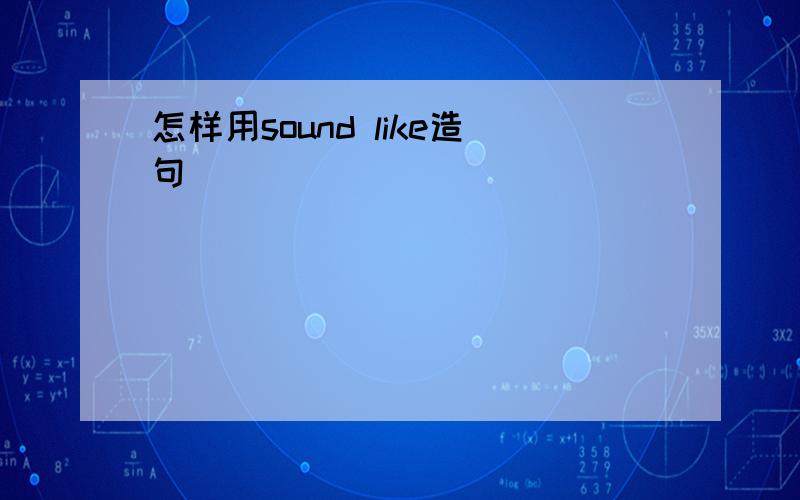 怎样用sound like造句