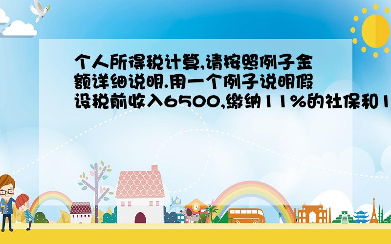 个人所得税计算,请按照例子金额详细说明.用一个例子说明假设税前收入6500,缴纳11%的社保和10%的公积金,个人所得税应该交多少,详细计算方法是什么.分数给第一个回答正确的朋友