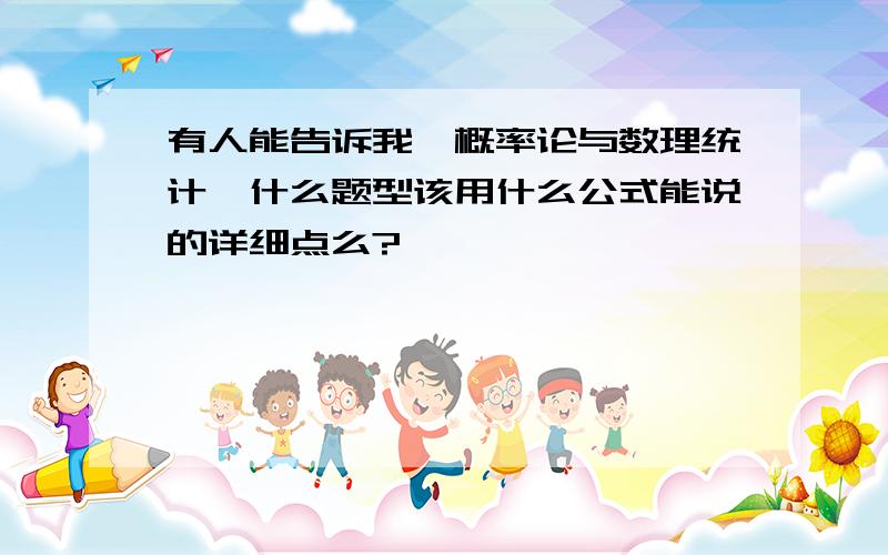 有人能告诉我《概率论与数理统计》什么题型该用什么公式能说的详细点么?