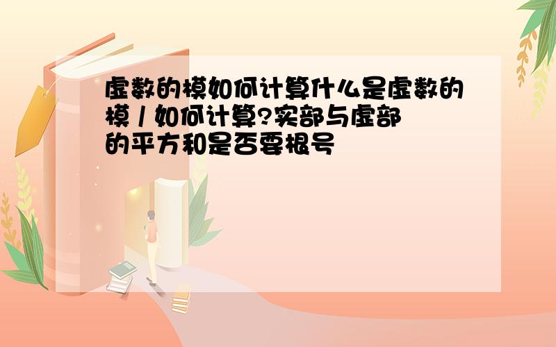 虚数的模如何计算什么是虚数的模 / 如何计算?实部与虚部的平方和是否要根号