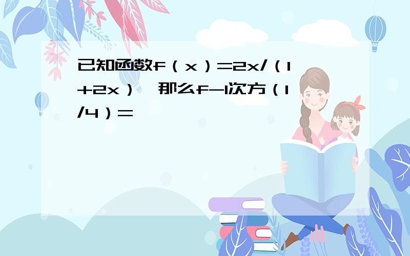 已知函数f（x）=2x/（1+2x）,那么f-1次方（1/4）=