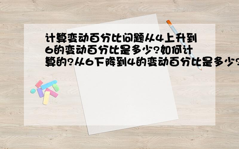 计算变动百分比问题从4上升到6的变动百分比是多少?如何计算的?从6下降到4的变动百分比是多少?如何计算的?