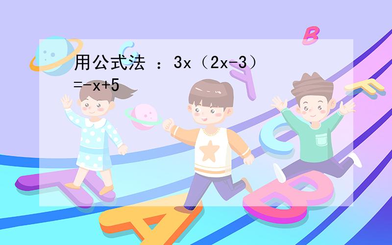 用公式法 ：3x（2x-3）=-x+5