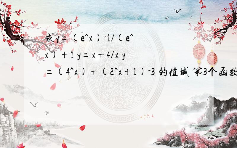 求y=(e^x)-1/(e^x)+1 y=x+4/x y=(4^x)+(2^x+1)-3 的值域 第3个函数是y等于4的x次方加x+1次方减3求各种解题方法 详细步骤  公式定理及思想