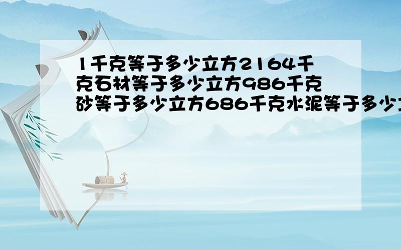 1千克等于多少立方2164千克石材等于多少立方986千克砂等于多少立方686千克水泥等于多少立方