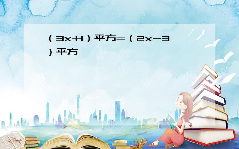 （3x+1）平方=（2x-3）平方