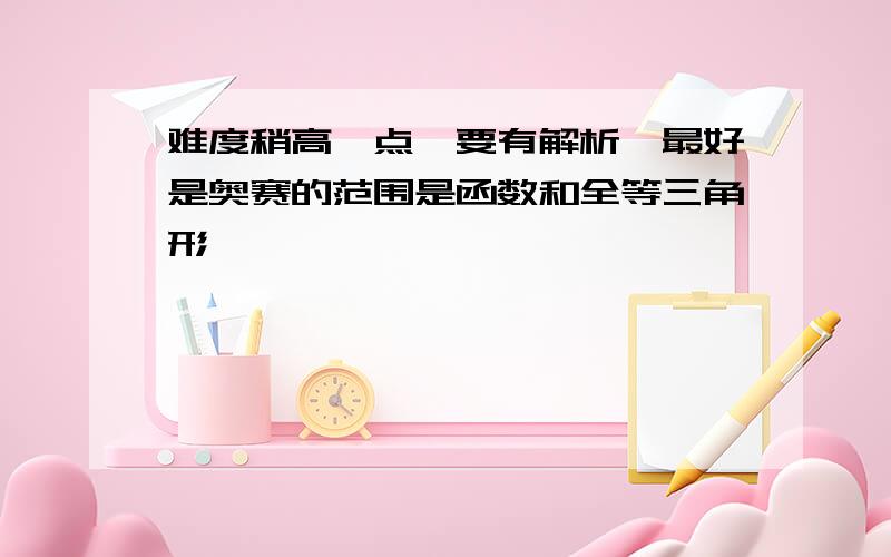 难度稍高一点,要有解析,最好是奥赛的范围是函数和全等三角形