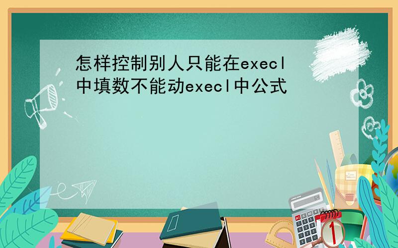 怎样控制别人只能在execl中填数不能动execl中公式