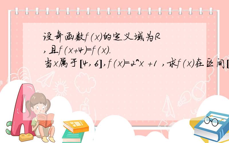 设奇函数f(x)的定义域为R,且f(x+4)=f(x).当x属于[4,6],f(x)=2^x +1 ,求f(x)在区间[-2,0]上的表达式虚心求教……