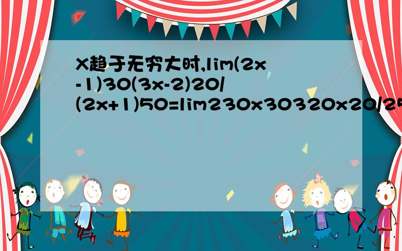 X趋于无穷大时,lim(2x-1)30(3x-2)20/(2x+1)50=lim230x30320x20/250x50吗,为什么?