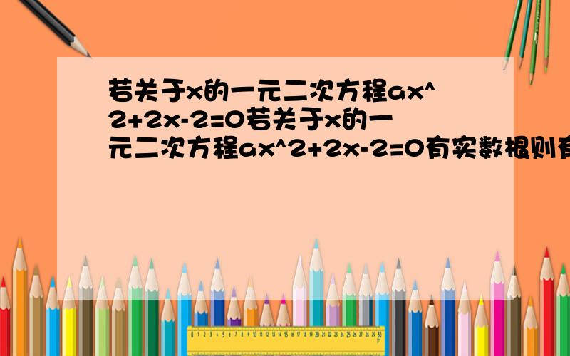 若关于x的一元二次方程ax^2+2x-2=0若关于x的一元二次方程ax^2+2x-2=0有实数根则有且仅有一根在0与1间（不含0、1）则a的取值范围