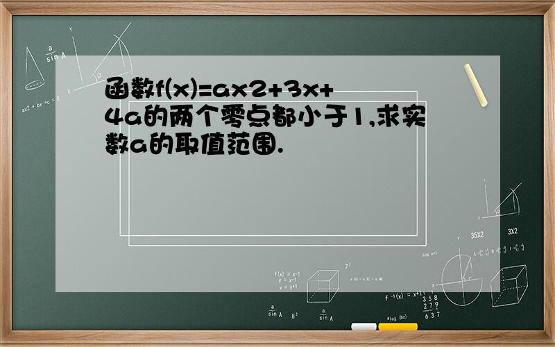 函数f(x)=ax2+3x+4a的两个零点都小于1,求实数a的取值范围.