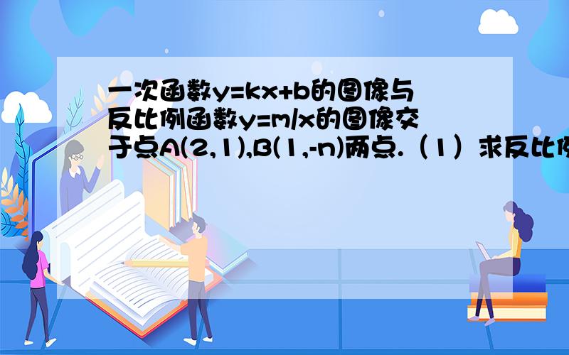 一次函数y=kx+b的图像与反比例函数y=m/x的图像交于点A(2,1),B(1,-n)两点.（1）求反比例函数的解析式；（2）求一次函数的解析式；（3）求三角形AOB的面积.不好意思啊，B(-1，n)打错……