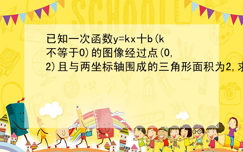 已知一次函数y=kx十b(k不等于0)的图像经过点(0,2)且与两坐标轴围成的三角形面积为2,求一次函数关系式