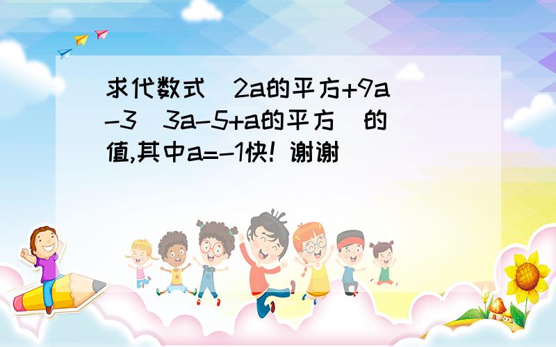 求代数式(2a的平方+9a)-3(3a-5+a的平方)的值,其中a=-1快! 谢谢