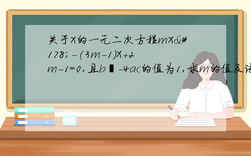 关于X的一元二次方程mX²-(3m-1)X+2m-1=0,且b²-4ac的值为1,求m的值及该方程的根已知X₁,X₂的方程X²-X-3=0的两个根,求X₁²+X₂²的值.根据根与系数的关系得X₁+X₂=