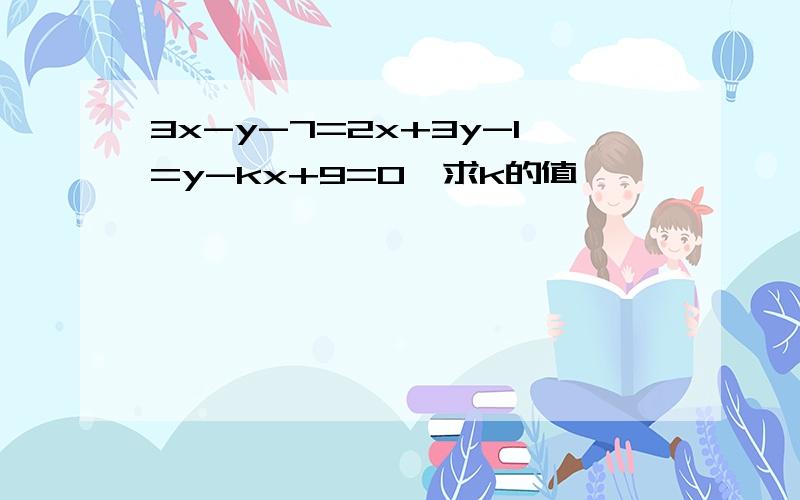 3x-y-7=2x+3y-1=y-kx+9=0,求k的值