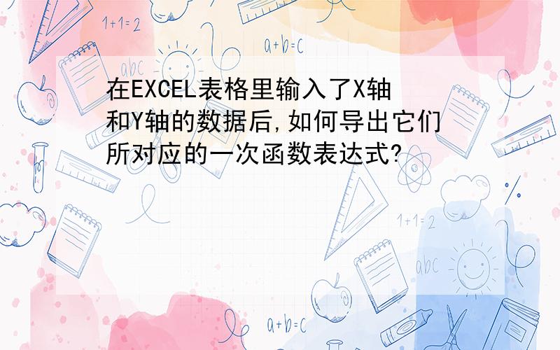 在EXCEL表格里输入了X轴和Y轴的数据后,如何导出它们所对应的一次函数表达式?