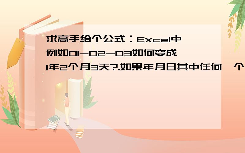 求高手给个公式：Excel中例如01-02-03如何变成1年2个月3天?.如果年月日其中任何一个或两个为0就是没有的意思,比如00-01-00就单单显示1个月,年和日就不用显示了.