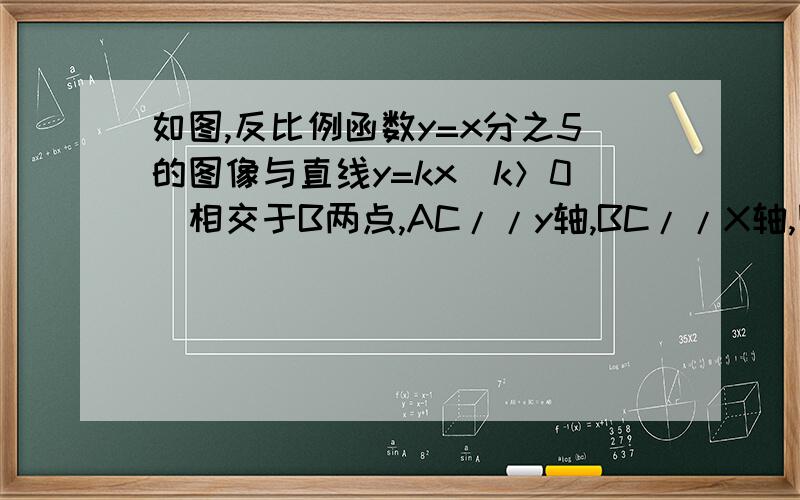 如图,反比例函数y=x分之5的图像与直线y=kx(k＞0）相交于B两点,AC//y轴,BC//X轴,则△ABC的面积等于几个面积单位