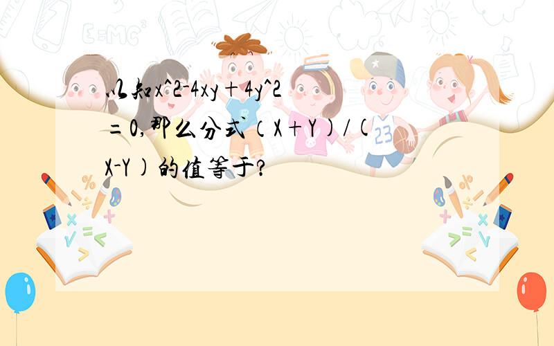 以知x^2-4xy+4y^2=0,那么分式（X+Y)/(X-Y)的值等于?