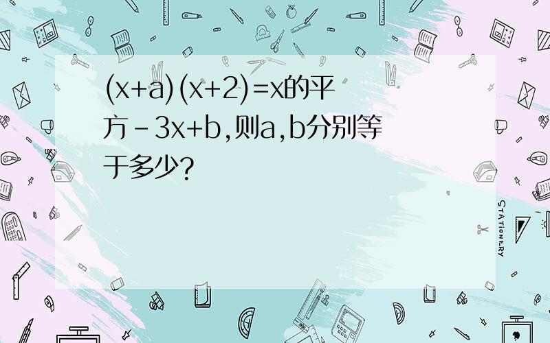 (x+a)(x+2)=x的平方-3x+b,则a,b分别等于多少?