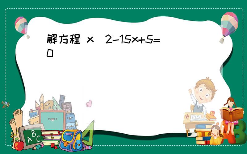 解方程 x^2-15x+5=0