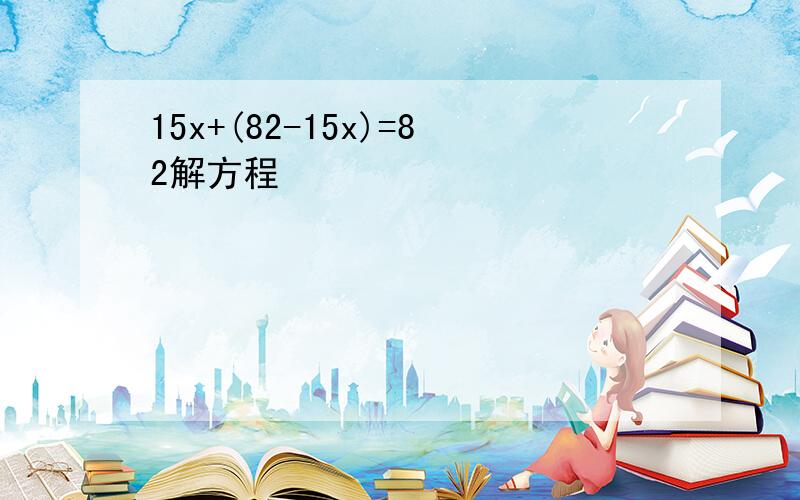 15x+(82-15x)=82解方程