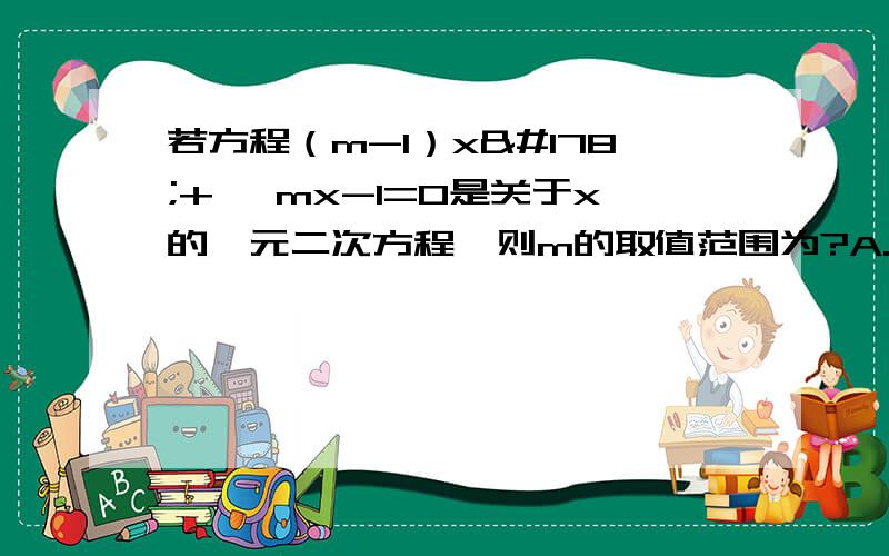 若方程（m-1）x²+√ mx-1=0是关于x的一元二次方程,则m的取值范围为?A.m=0 B.m≠1 C.m≥0或m≠1 D.mD选项补充2字：实数    思路写出来急