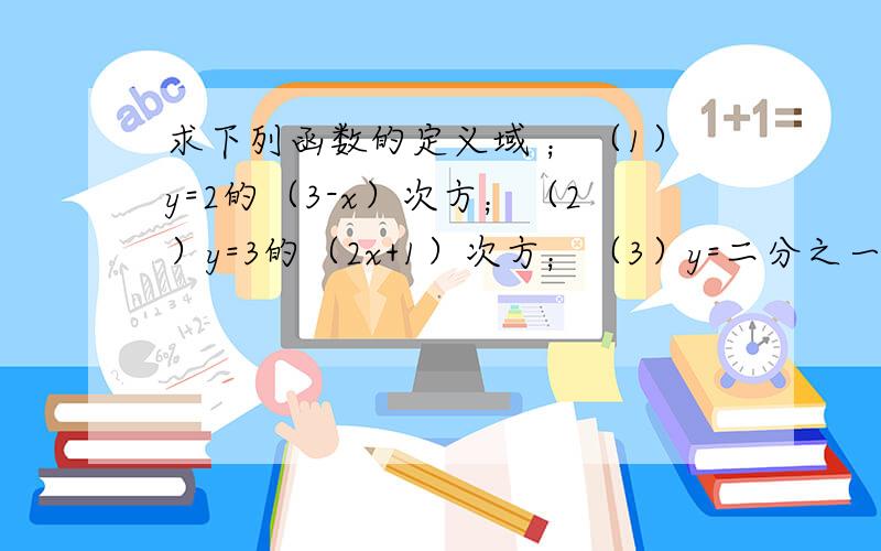 求下列函数的定义域 ；（1）y=2的（3-x）次方；（2）y=3的（2x+1）次方；（3）y=二分之一的5x次方（4）y=0.7的x分之一次方