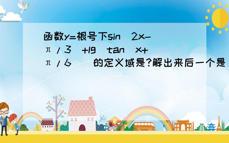 函数y=根号下sin（2x-π/3)+lg(tan(x+π/6))的定义域是?解出来后一个是【π/6+kπ/2,5/12pai+kpai/2]另一个是(pai/6+kpai,pai/3+kpai)问一下求交集时,对于一个是+kπ/2,一个是加kπ,为什么能处理成都加kπ?