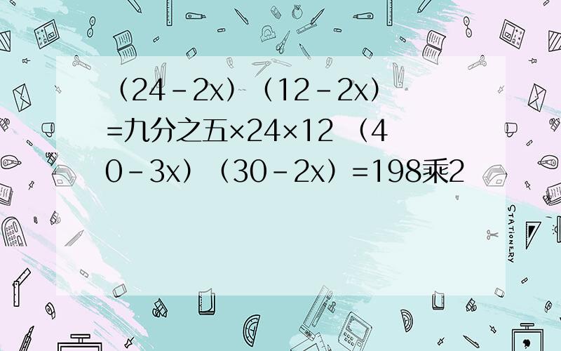 （24-2x）（12-2x）=九分之五×24×12 （40-3x）（30-2x）=198乘2