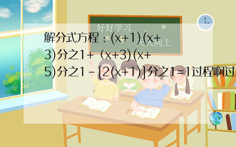 解分式方程：(x+1)(x+3)分之1+（x+3)(x+5)分之1-[2(x+1)]分之1=1过程啊过程